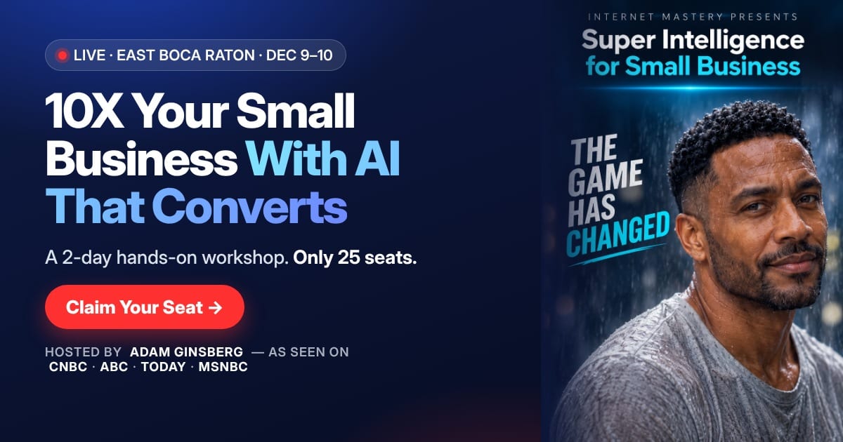 Super Intelligence for Small Business: a 2-day hands-on workshop in East Boca Raton, December 9–10. Only 25 seats. Hosted by Adam Ginsberg.
